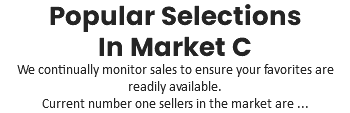 Popular Selections  In Market C We continually monitor sales to ensure your favorites are readily available. Current number one sellers in the market are ...